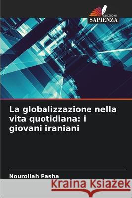 La globalizzazione nella vita quotidiana: i giovani iraniani Pasha, Nourollah 9786208458430