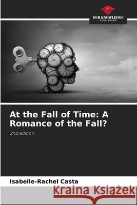 At the Fall of Time: A Romance of the Fall? Casta, Isabelle-Rachel 9786208459079 Our Knowledge Publishing