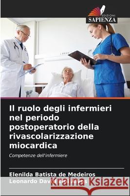Il ruolo degli infermieri nel periodo postoperatorio della rivascolarizzazione miocardica de Medeiros, Elenilda Batista, Elói Alves, Leonardo David 9786208459093