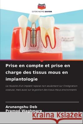 Prise en compte et prise en charge des tissus mous en implantologie Deb, Arunangshu, Waghmare, Pramod 9786208459796