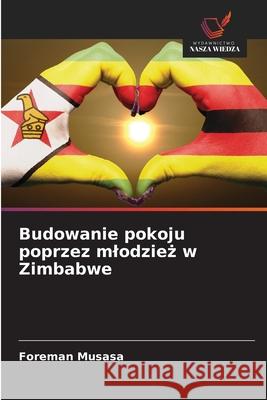 Budowanie pokoju poprzez mlodziez w Zimbabwe Musasa, Foreman 9786208460006 Wydawnictwo Nasza Wiedza