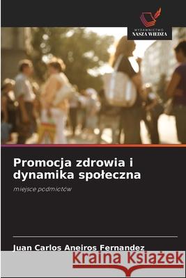 Promocja zdrowia i dynamika spoleczna Aneiros Fernandez, Juan Carlos 9786208460419