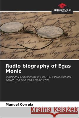 Radio biography of Egas Moniz Correia, Manuel 9786208460457