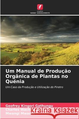 Um Manual de Produção Orgânica de Plantas no Quénia Gathungu, Geofrey Kingori, Ngugi, Charles Wachira, Mwariri, Mwangi 9786208460488 Edições Nosso Conhecimento