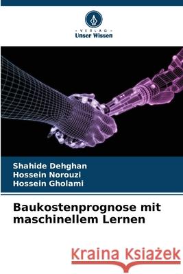 Baukostenprognose mit maschinellem Lernen Dehghan, Shahide, Norouzi, Hossein, Gholami, Hossein 9786208460501