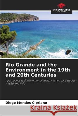 Rio Grande and the Environment in the 19th and 20th Centuries Mendes Cipriano, Diego 9786208460679