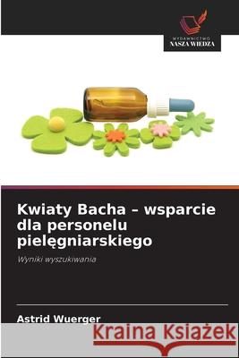 Kwiaty Bacha - wsparcie dla personelu pielegniarskiego Wuerger, Astrid 9786208460747 Wydawnictwo Nasza Wiedza