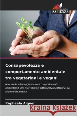Consapevolezza e comportamento ambientale tra vegetariani e vegani Aigner, Raphaela 9786208460938