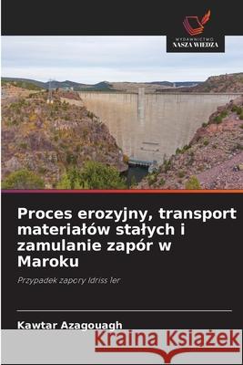 Proces erozyjny, transport materialów stalych i zamulanie zapór w Maroku Azagouagh, Kawtar 9786208460983