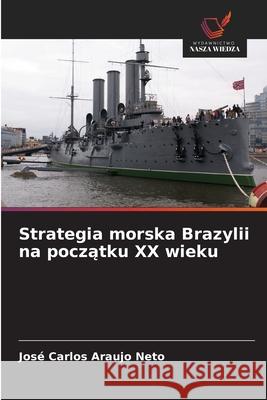 Strategia morska Brazylii na poczatku XX wieku Araujo Neto, José Carlos 9786208461355