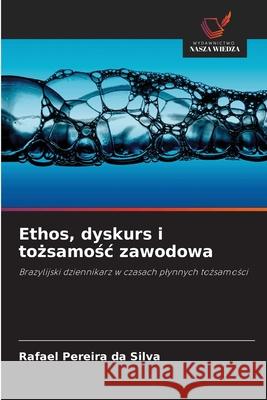 Ethos, dyskurs i tozsamosc zawodowa Pereira da Silva, Rafael 9786208461423