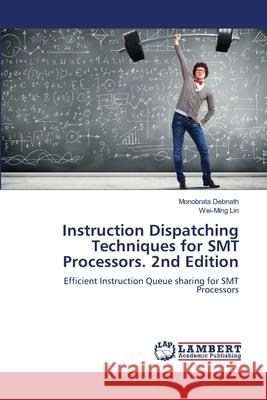 Instruction Dispatching Techniques for SMT Processors. 2nd Edition Debnath, Monobrata, Lin, Wei-Ming 9786208461980 LAP Lambert Academic Publishing