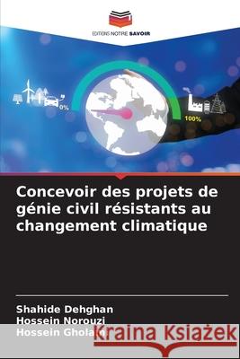 Concevoir des projets de génie civil résistants au changement climatique Dehghan, Shahide, Norouzi, Hossein, Gholami, Hossein 9786208462024 Editions Notre Savoir