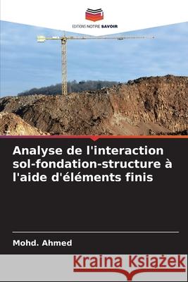 Analyse de l'interaction sol-fondation-structure à l'aide d'éléments finis Ahmed, Mohd. 9786208462123