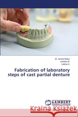 Fabrication of laboratory steps of cast partial denture Relan, Dr. Srishti, N., Likhitha, H., Likitha 9786208462369