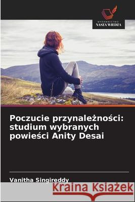 Poczucie przynaleznosci: studium wybranych powiesci Anity Desai Singireddy, Vanitha 9786208462482