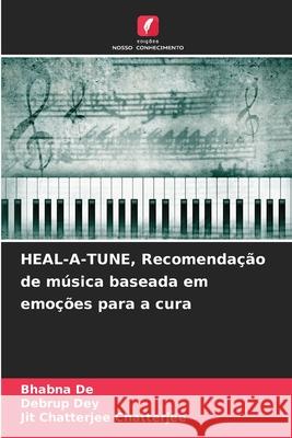 HEAL-A-TUNE, Recomenda??o de m?sica baseada em emo??es para a cura Bhabna de Debrup Dey Jit Chatterjee Chatterjee 9786208462574