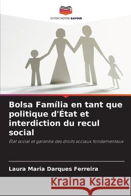 Bolsa Família en tant que politique d'État et interdiction du recul social Darques Ferreira, Laura Maria 9786208462956