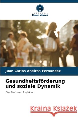 Gesundheitsförderung und soziale Dynamik Aneiros Fernandez, Juan Carlos 9786208462970