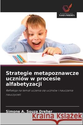Strategie metapoznawcze uczniów w procesie alfabetyzacji Souza Dreher, Simone A. 9786208463007