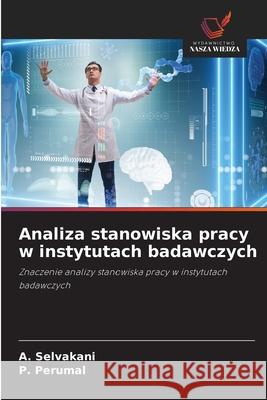 Analiza stanowiska pracy w instytutach badawczych Selvakani, A., Perumal, P. 9786208463144 Wydawnictwo Nasza Wiedza