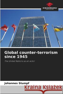 Global counter-terrorism since 1945 Stumpf, Johannes 9786208463199 Our Knowledge Publishing
