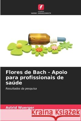 Flores de Bach - Apoio para profissionais de saúde Wuerger, Astrid 9786208463304