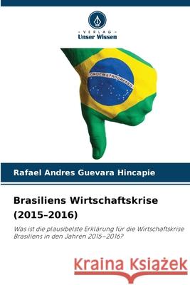 Brasiliens Wirtschaftskrise (2015-2016) Guevara Hincapie, Rafael Andres 9786208463434