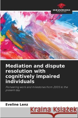 Mediation and dispute resolution with cognitively impaired individuals Lenz, Eveline 9786208463458 Our Knowledge Publishing