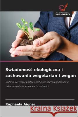 Swiadomosc ekologiczna i zachowania wegetarian i wegan Aigner, Raphaela 9786208463496