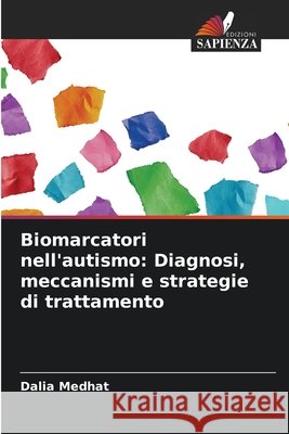 Biomarcatori nell'autismo: Diagnosi, meccanismi e strategie di trattamento Medhat, Dalia 9786208463892 Edizioni Sapienza