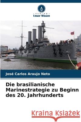 Die brasilianische Marinestrategie zu Beginn des 20. Jahrhunderts Araujo Neto, José Carlos 9786208463915