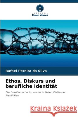 Ethos, Diskurs und berufliche Identität Pereira da Silva, Rafael 9786208463984