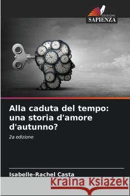 Alla caduta del tempo: una storia d'amore d'autunno? Casta, Isabelle-Rachel 9786208464196 Edizioni Sapienza