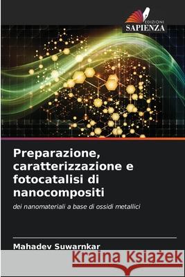 Preparazione, caratterizzazione e fotocatalisi di nanocompositi Suwarnkar, Mahadev 9786208464332
