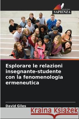 Esplorare le relazioni insegnante-studente con la fenomenologia ermeneutica Giles, David 9786208465148