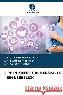LIPPEN-KIEFER-GAUMENSPALTE - EIN ÜBERBLICK GURBAXANI, DR. JAYESH, M V, Dr. Sunil Kumar, Kumar, Dr. Rajesh 9786208465308