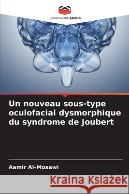 Un nouveau sous-type oculofacial dysmorphique du syndrome de Joubert Al-Mosawi, Aamir 9786208465377