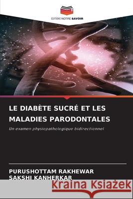 LE DIABÈTE SUCRÉ ET LES MALADIES PARODONTALES Rakhewar, Purushottam, KANHERKAR, SAKSHI 9786208465391