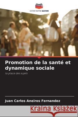 Promotion de la santé et dynamique sociale Aneiros Fernandez, Juan Carlos 9786208465537
