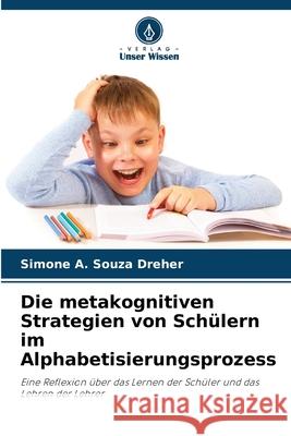 Die metakognitiven Strategien von Schülern im Alphabetisierungsprozess Souza Dreher, Simone A. 9786208465568