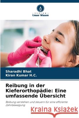 Reibung in der Kieferorthopädie: Eine umfassende Übersicht Bhat, Sharadhi, Kumar H.C., Kiran 9786208465575