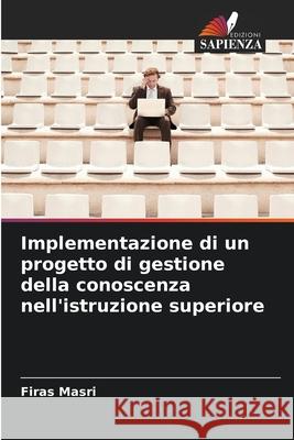 Implementazione di un progetto di gestione della conoscenza nell'istruzione superiore Masri, Firas 9786208465599