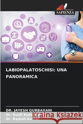 LABIOPALATOSCHISI: UNA PANORAMICA GURBAXANI, DR. JAYESH, M V, Dr. Sunil Kumar, Kumar, Dr. Rajesh 9786208465803