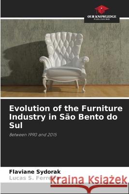 Evolution of the Furniture Industry in São Bento do Sul Sydorak, Flaviane, S. Ferreira, Lucas 9786208465834