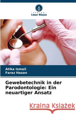 Gewebetechnik in der Parodontologie: Ein neuartiger Ansatz Ismail, Atika, Hasan, Faraz 9786208466008 Verlag Unser Wissen