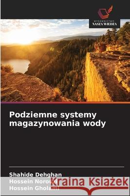 Podziemne systemy magazynowania wody Dehghan, Shahide, Norouzi, Hossein, Gholami, Hossein 9786208466015