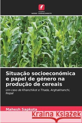 Situação socioeconómica e papel de género na produção de cereais Sapkota, Mahesh 9786208466077