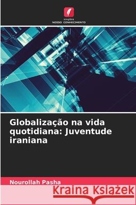 Globalização na vida quotidiana: Juventude iraniana Pasha, Nourollah 9786208466114