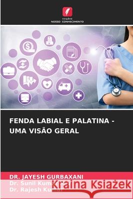 FENDA LABIAL E PALATINA - UMA VISÃO GERAL GURBAXANI, DR. JAYESH, M V, Dr. Sunil Kumar, Kumar, Dr. Rajesh 9786208466176